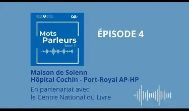Mots Parleurs |  S3 EP4 |  La Maison de Solenn - Hôpital Cochin - Port-Royal AP-HP